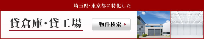 埼玉県・東京都に特化した 貸倉庫・貸工場物件検索