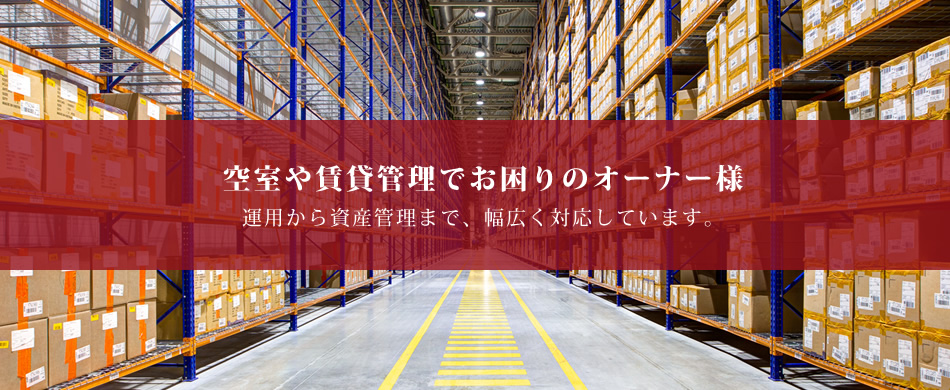 空室や賃貸管理でお困りのオーナー様 運用から資産管理まで、幅広く対応しています。